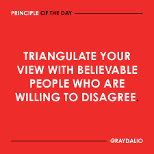 Image result for Triangulate your view with believable people who are willing to disagree