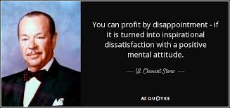 W. Clement Stone quote: You can profit by disappointment - if it is  turned...